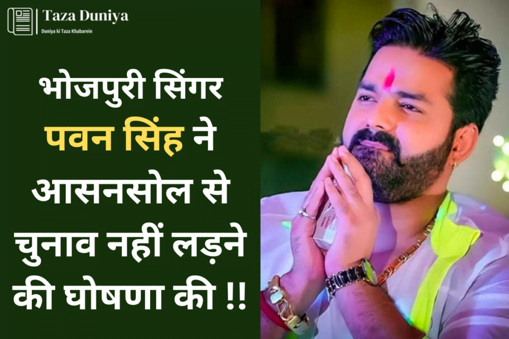 भोजपुरी सिंगर पवन सिंह ने आसनसोल से चुनाव नहीं लड़ने की घोषणा की 7 पवन सिंह