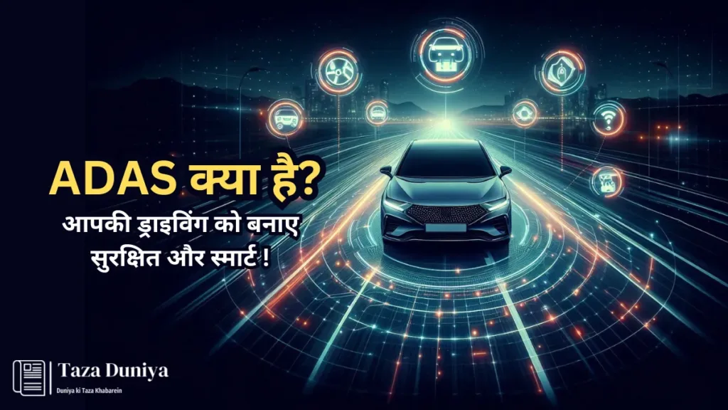 एडवांस्ड ड्राइविंग असिस्टेंस सिस्टम (ADAS): आपकी ड्राइविंग को बनाए सुरक्षित और स्मार्ट !