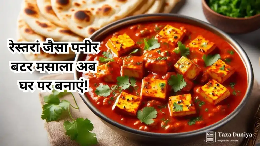 रेस्तरां जैसा पनीर बटर मसाला अब घर पर बनाएं! जानें सटीक रेसिपी और टिप्स