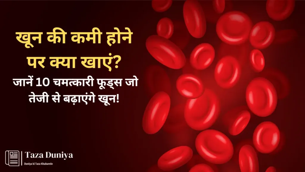 खून की कमी होने पर क्या खाएं जानें 10 चमत्कारी फूड्स जो तेजी से बढ़ाएंगे खून!