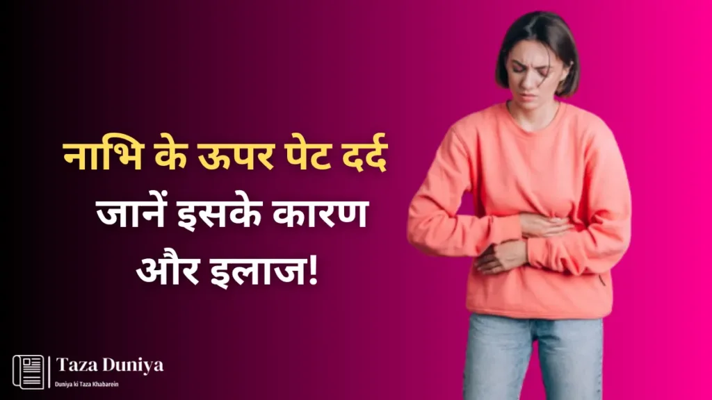 नाभि के ऊपर पेट दर्द के कारण: जानें इसके कारण और इलाज!
