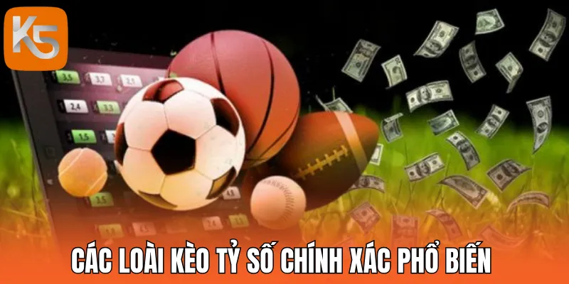 Các loại cược kèo tỷ số chính xác phổ biến
