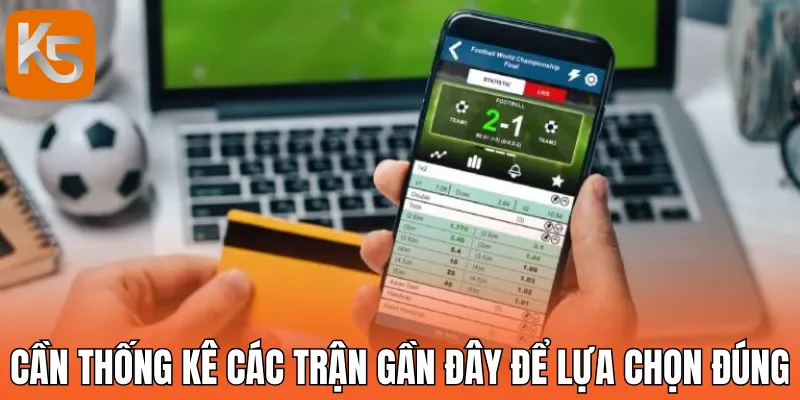 Nên thống kê các trận gần đây để có phán đoán chính xác