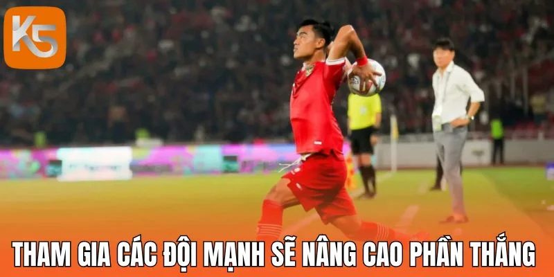 Tham gia các đội mạnh sẽ nâng cao phần thắng